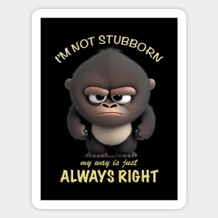 Gorilla I'm Not Stubborn My Way Is Just Always Right Cute Adorable Funny Quote Magnet